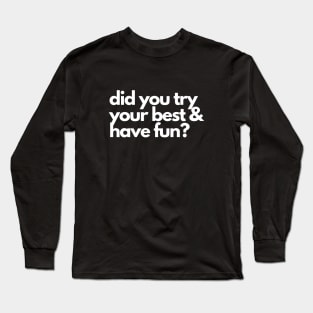 Did you try your best and have fun? A motivational design Long Sleeve T-Shirt